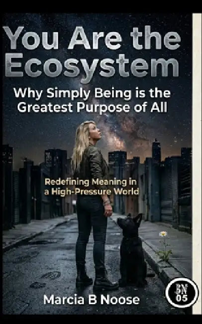 You are the Ecosystem: Redefining Meaning in a High-Pressure World.: Why simply being is the greatest Purpose of all. by Marcia Anita Hobbs, Marcia Bnoose, Marcia A. Hobbs