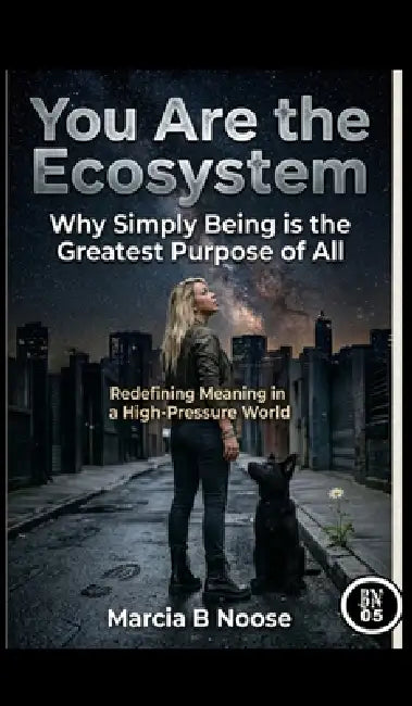 You are the Ecosystem: Redefining Meaning in a High-Pressure World.: Why simply being is the greatest Purpose of all. by Marcia Anita Hobbs, Marcia Bnoose, Marcia A. Hobbs