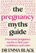 The Pregnancy Myths Guide: Overcome pregnancy myths to find your confidence and calm by Emma Black