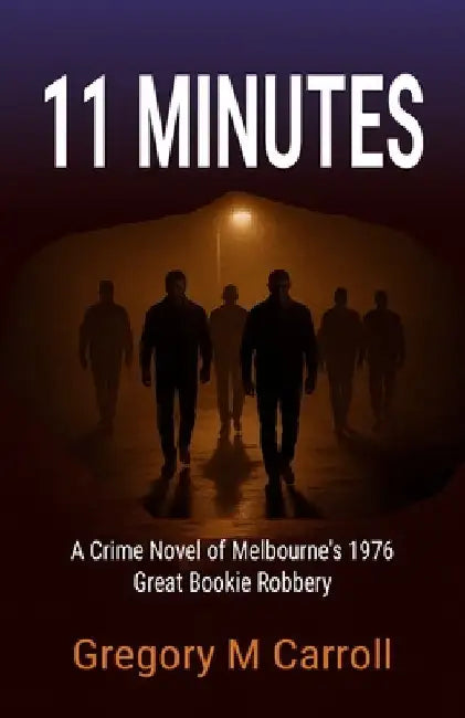 11 Minutes: A Crime Novel of Melbourne's 1976 Great Bookie Robbery by Carroll, Gregory M.