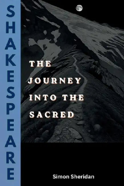 Shakespeare: The Journey into the Sacred by Simon Sheridan