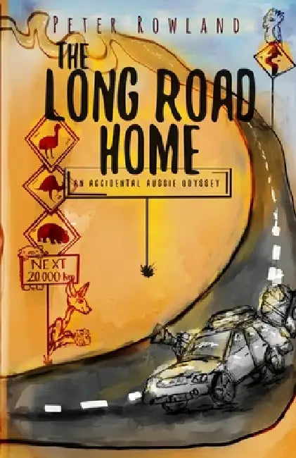 The Long Road Home: An Accidental Aussie Odyssey by Peter Rowland