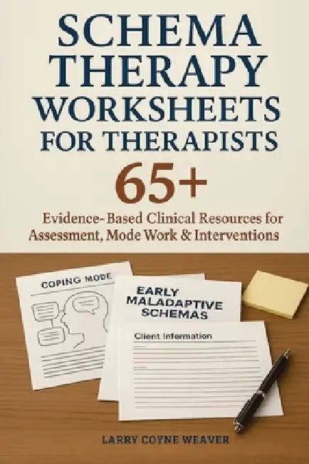 Schema Therapy Worksheets for Therapists: 65+ Evidence-Based Clinical Resources for Assessment, Mode Work & Interventions by Larry Coyne Weaver