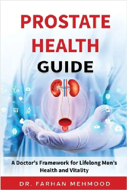 Prostate Health Guide: A Doctor's Framework for Lifelong Men's Health and Vitality by Mehmood, Farhan