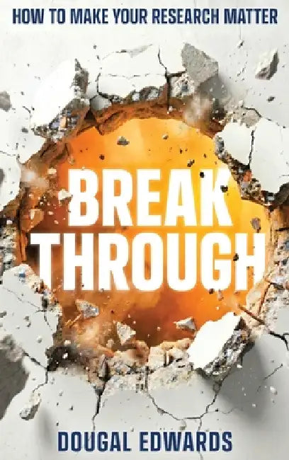 Breakthrough: How To Make Your Research Matter by Dougal Edwards