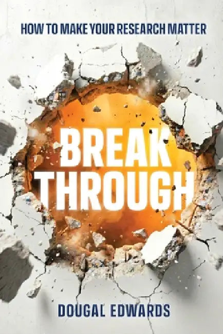 Breakthrough: How To Make Your Research Matter by Dougal Edwards