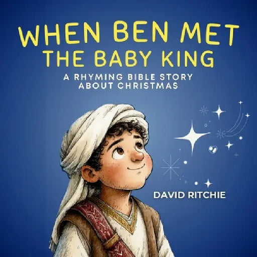 When Ben Met the Baby King: A Rhyming Bible Story about Christmas by David Ritchie