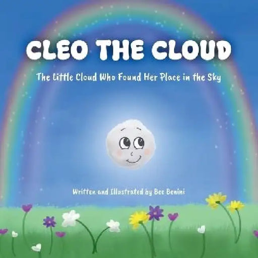 Cleo the Cloud: The Little Cloud Who Found Her Place in the Sky by Bec Benini