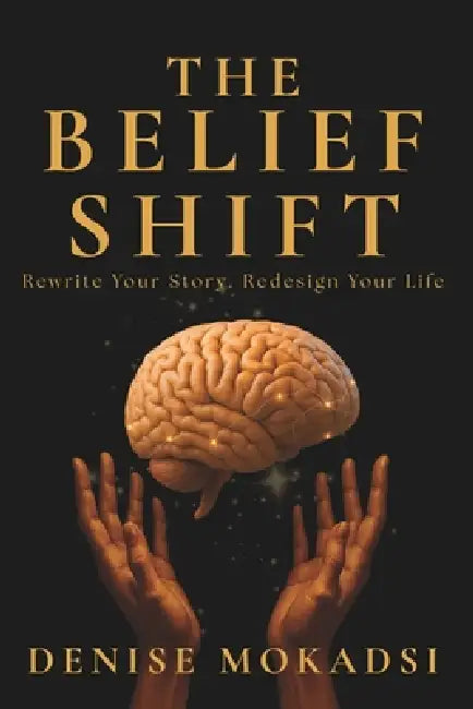 The Belief Shift: Rewrite Your Story. Redesign Your Life. by Denise Mokadsi