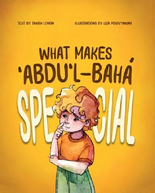 What Makes ʻAbdu'l-Bahá Special by Tahirih Lemon, Liza Popvynkina