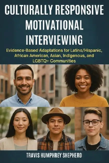 Culturally Responsive Motivational Interviewing: Evidence-Based Adaptations for Latino/Hispanic, African American, Asian, Indigenous, Middle Eastern, by Shepherd, Travis Humphrey