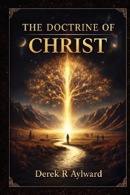The Doctrine Of Christ by Derek R. Aylward
