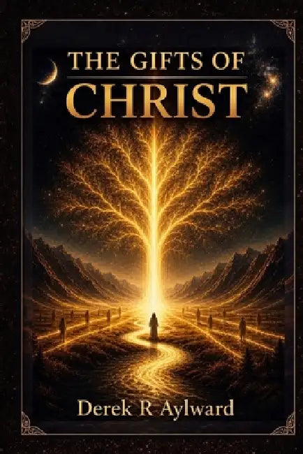 The Gifts Of Christ by Derek R. Aylward