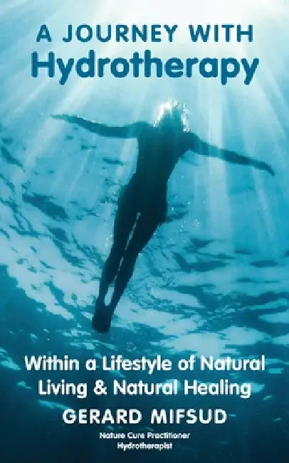 A Journey With Hydrotherapy: Within a Lifestyle of Natural Living & Natural Healing by Gerard Mifsud