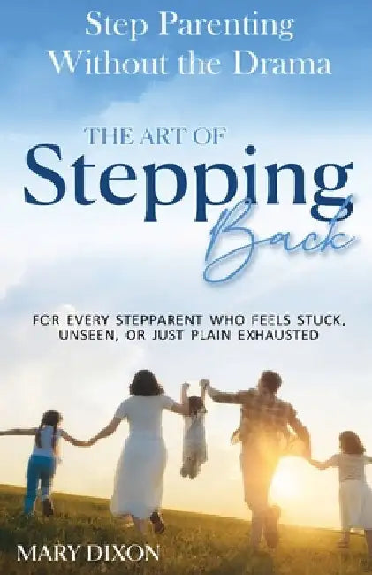 Step-Parenting without the Drama: The Art of Stepping Back by Dixon, Mary