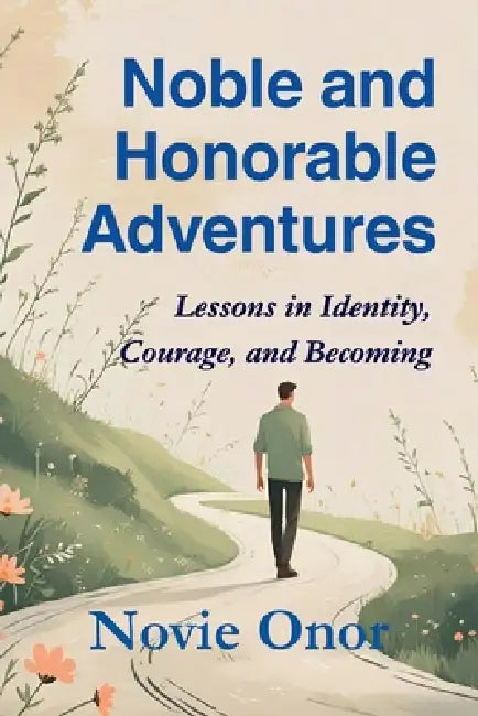 Noble and Honorable Adventures: Lessons in Identity, Courage, and Becoming by Novie Onor