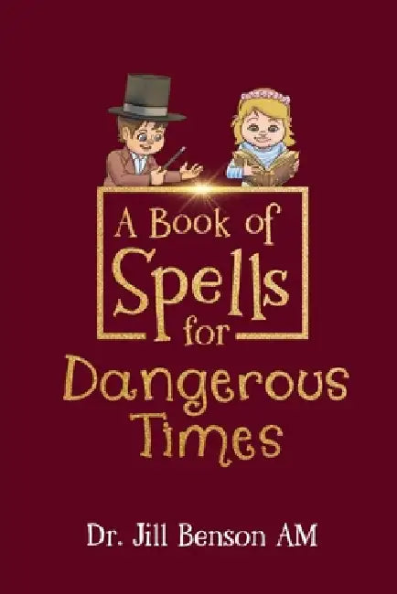 A Book of Spells for Dangerous Times: Transforming Psychology into Playful Spells for Kids and Everyday Tools for Adults by Jill Benson Am, Shaun Prentice
