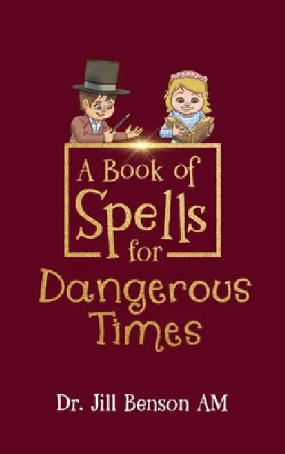 A Book of Spells for Dangerous Times: Transforming Psychology into Playful Spells for Kids and Everyday Tools for Adults by Jill Benson Am, Shaun Prentice