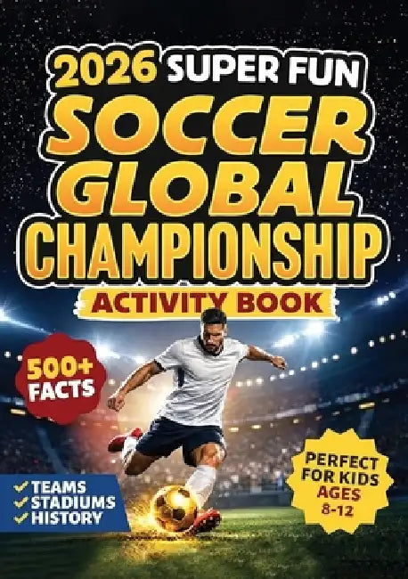 2026 Super Fun Soccer Global Championship Activity Book for Kids Ages 8-12: 500+ Facts Of The Ultimate Soccer Tournament History, Records, Stadiums by Chest Dugger
