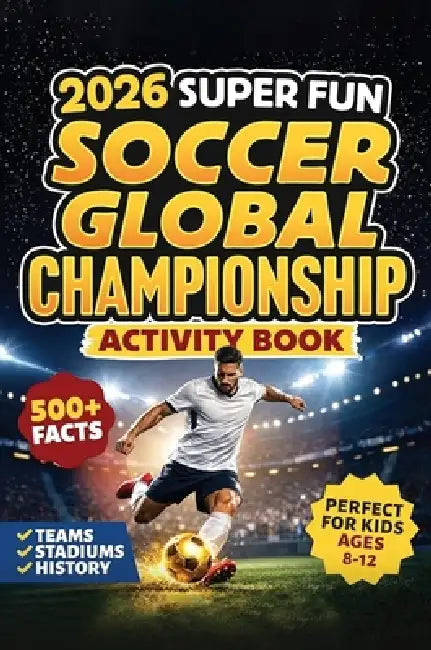 2026 Super Fun Soccer Global Championship Activity Book for Kids Ages 8-12: Soccer Training Plans To Develop Skills and Sport IQ by Chest Dugger