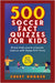 Soccer Gift Books for Kids Ages 6-12: 500 Soccer Fact Quizzes for Kids: Prove That You're a Soccer Genius with these 500 Facts by Dugger, Chest