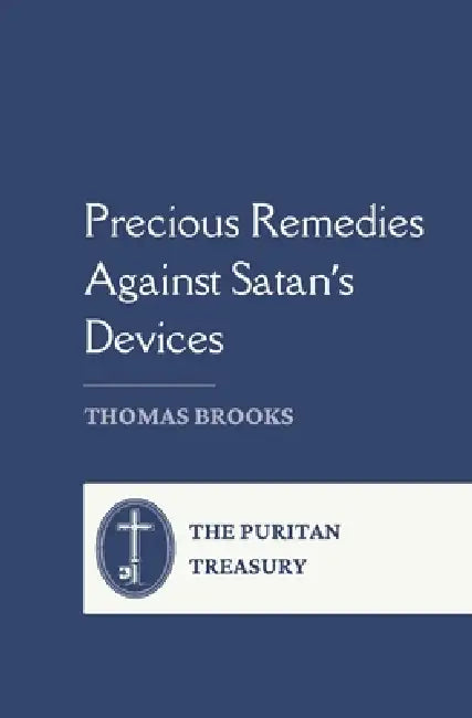 Precious Remedies Against Satan's Devices: Complete and Unabridged, with Editor's Introduction by Daniel Rinaudo, Thomas Brooks