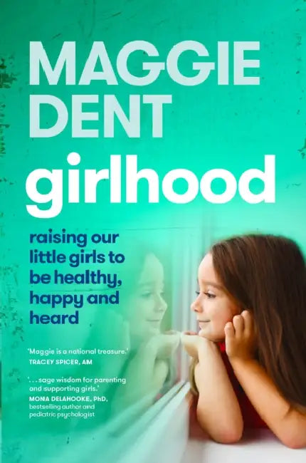 Girlhood: Raising our little girls to be healthy, happy and heard: Raising Our Little Girls to be Healthy, Happy and Heard. by Maggie Dent