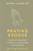 Praying Exodus: Prayers for Liberation, Covenant, and the Long Journey Home by Graham Joseph Hill