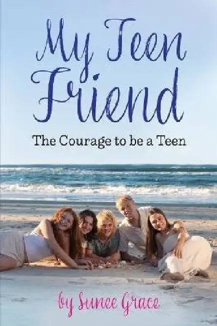 My Teen Friend: The Courage to be a Teen by Sunee Grace