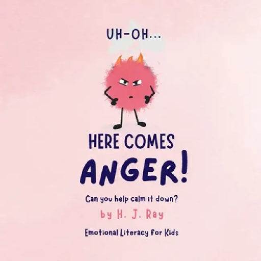 Uh-Oh... Here Comes Anger!: Emotional Literacy for Kids by H. J. Ray