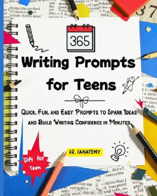 365 Writing Prompts For Teens: Quick, Fun, and Easy Prompts to Spark Ideas and Build Writing Confidence in Minutes by Fanatomy