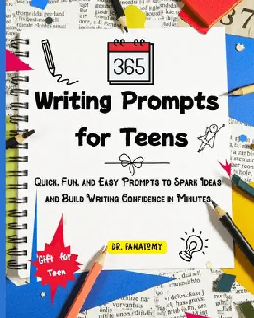 365 Writing Prompts For Teens: Quick, Fun, and Easy Prompts to Spark Ideas and Build Writing Confidence in Minutes by Fanatomy