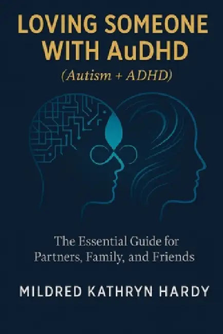 Loving Someone with AuDHD (Autism + ADHD): The Essential Guide for Partners, Family, and Friends Supporting Autism-ADHD by Mildred Kathryn Hardy