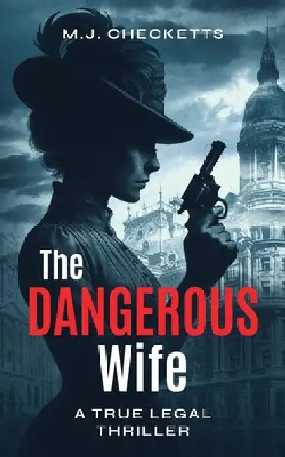 The Dangerous Wife: A True Legal Thriller by M. J. Checketts