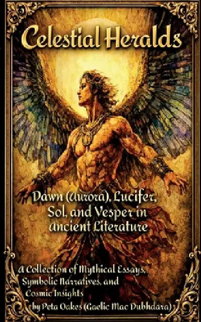 Celestial Heralds: Dawn (Aurora), Lucifer, Sol, and Vesper in Ancient Literature by Peta Oakes (Gaelic Mac Dubhdara)