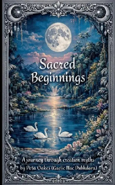 Sacred Beginnings: A Journey through Creation Myths by Peta Oakes (Gaelic Mac Dubhdara)
