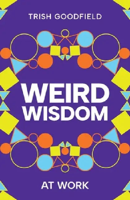 Weird Wisdom: At Work by Trish Goodfield