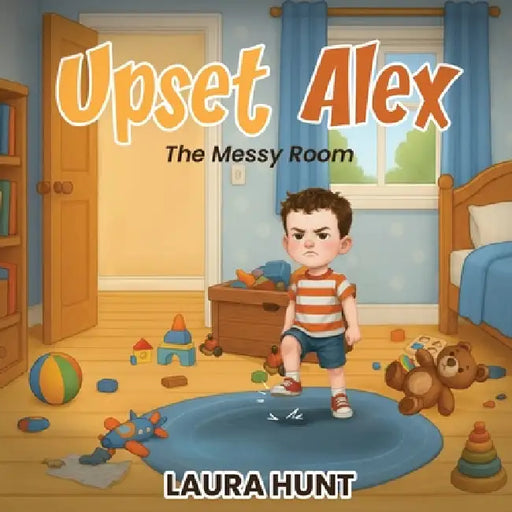 Upset Alex: The Messy Room by Laura Hunt