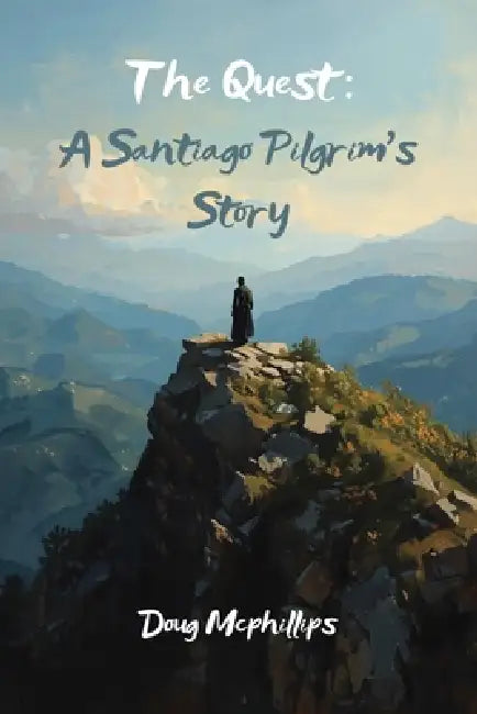 The Quest: A Santiago Pilgrim's Story: A personal journey on the Camino where the road leads to inner transformation. by Doug McPhillips