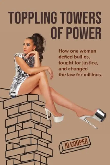 Toppling Towers of Power: How One Woman Defied Bullies, Fought for Justice, and Changed the Law for Millions by Jo Cooper