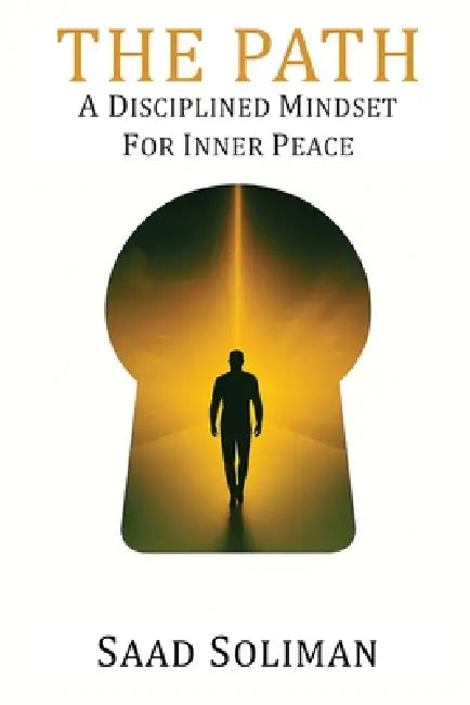 The Path - A Disciplined Mindset to Inner Peace by Saad Soliman