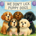 We Don't Lick Puppy Dogs by Melody White