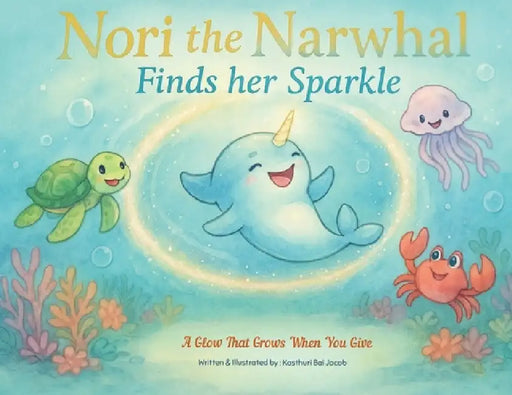 Nori the Narwhal, Finds her Sparkle by Kasthuri Bai Jacob