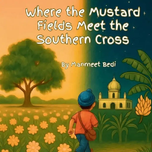 Where the Mustard Fields meet the Southern Cross by Manmeet Bedi