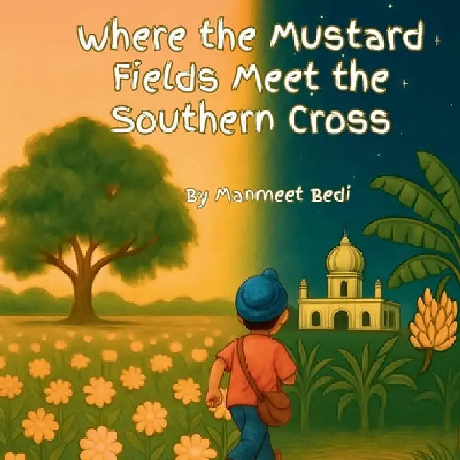 Where the Mustard Fields meet the Southern Cross by Manmeet Bedi