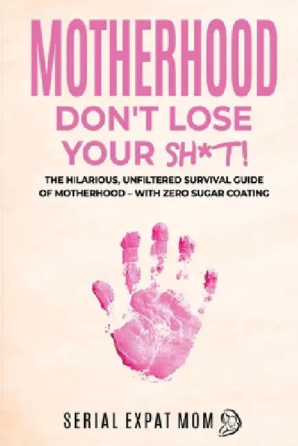 Motherhood Don't Lose Your Sh*t! by Sasha Wood