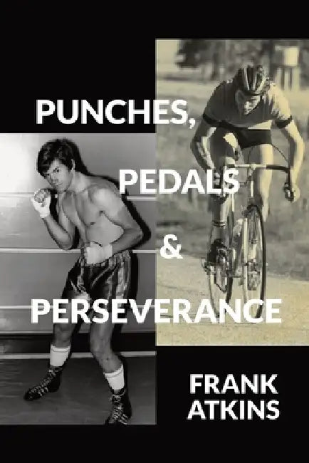 Punches, Pedals & Perseverance by Frank Atkins, Nathan Gould, Callan Cranenburgh