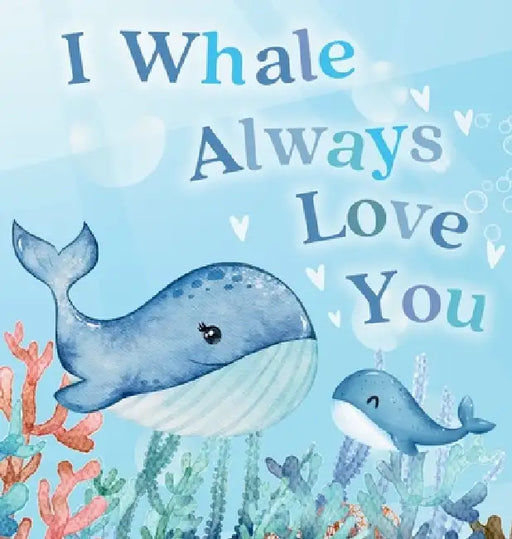 I Whale Always Love You: A Splash-tacular Rhyming Book of Love and Sea Animal Puns for Babies and Toddlers by Jerry Lott