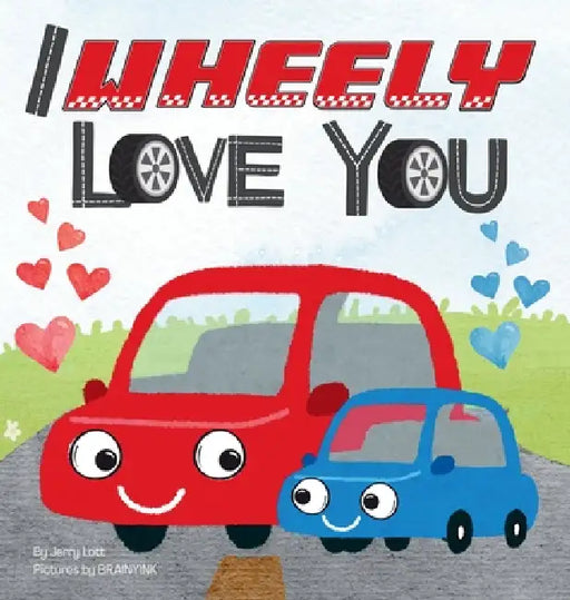 I Wheely Love You: A Vroom-tastic Rhyming Pun Book About Things That Go, Full of Love and Laughs for Babies and Toddlers by Jerry Lott