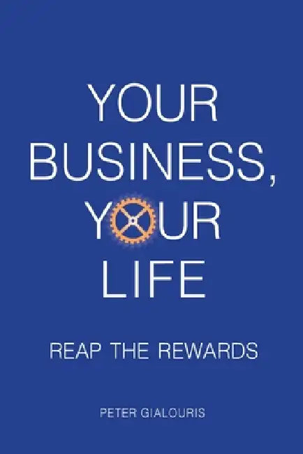 Your Business, Your Life: Reap the Rewards by Peter Gialouris
